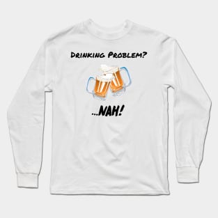 Drinking Problem? Nah! Design Beer Lover Perfect Gift (BlackFont) Long Sleeve T-Shirt